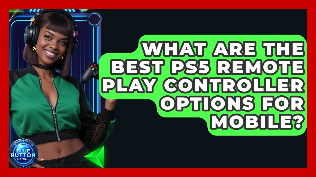 What Are The Best PS5 Remote Play Controller Options For Mobile? - Blue Button Gaming