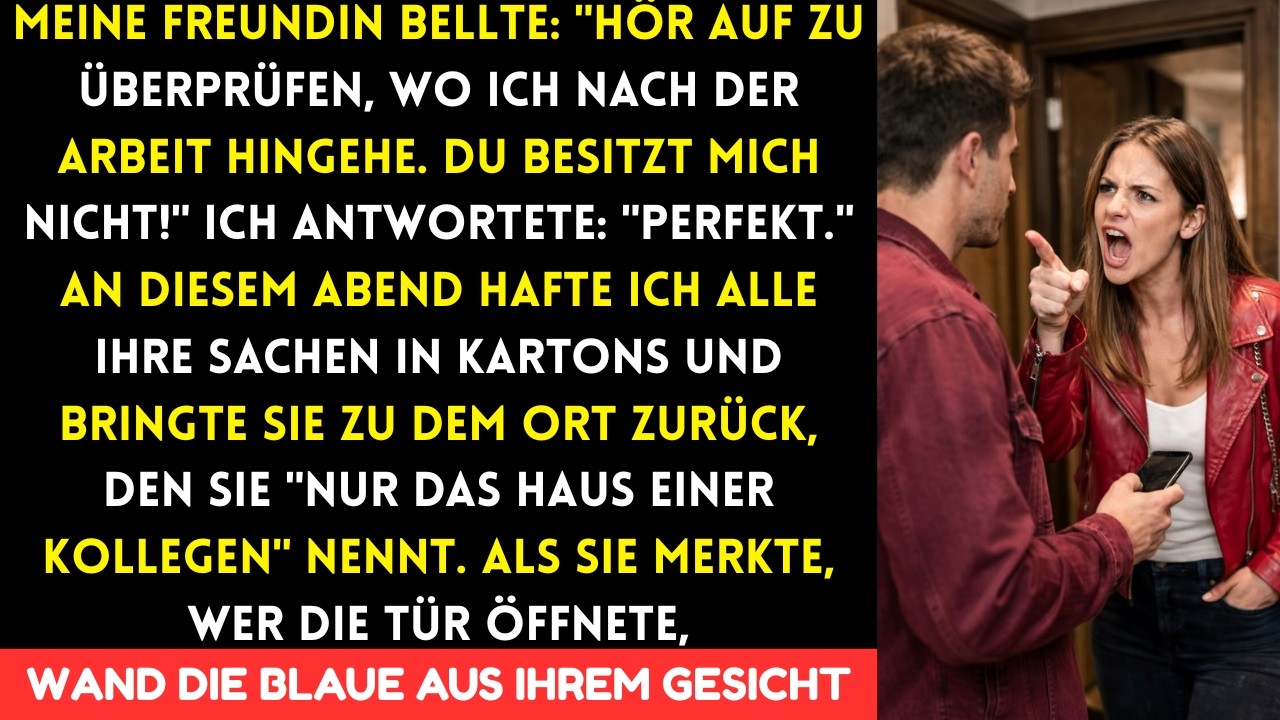 Meine Freundin bellte Hör auf zu kontrollieren wo ich nach der Arbeit hingehe. Du besitzt mich nicht