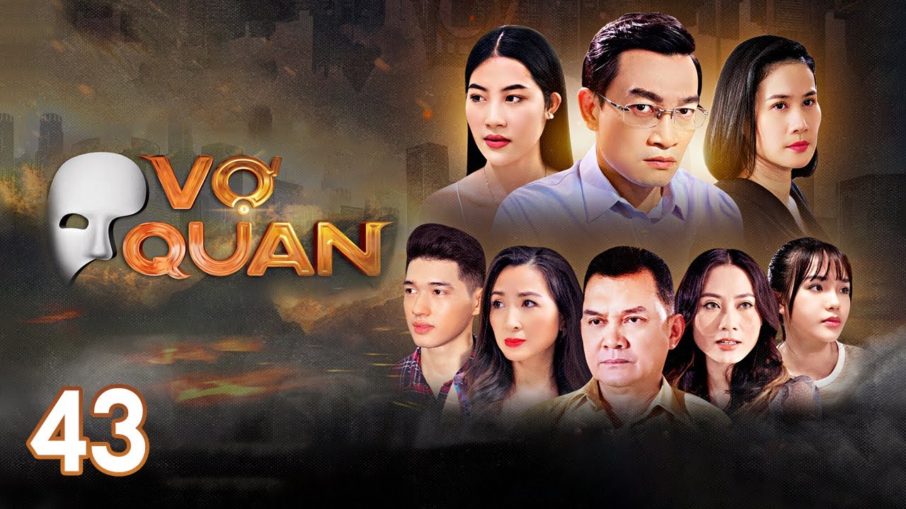 [Phim Việt Nam] VỢ QUAN | Tập 43 | Phim Tâm Lý Tình Cảm Chính Trị Thời Sự Việt Nam Hiện Đại Hay Nhất