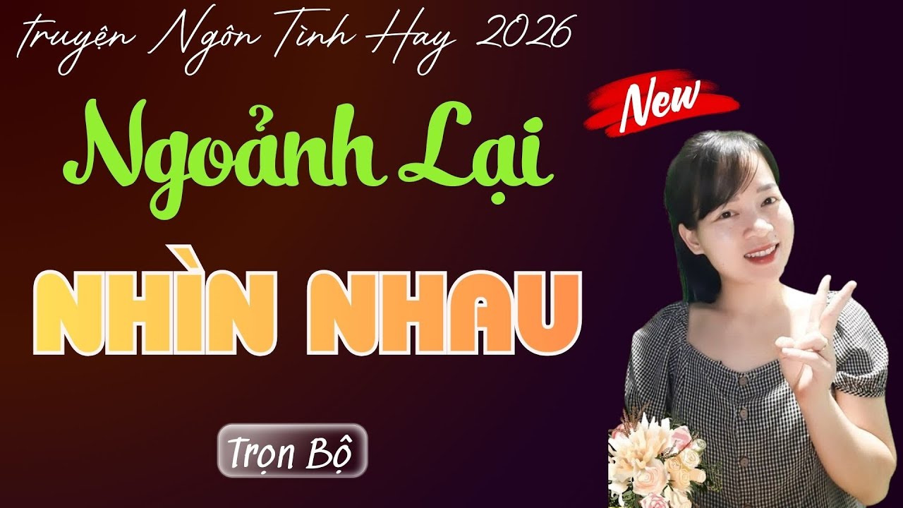 TRUYỆN NGÔN TÌNH: NGOẢNH LẠI NHÌN NHAU | MC THÙY MAI DIỄN ĐỌC TRUYỆN MỚI 2026.