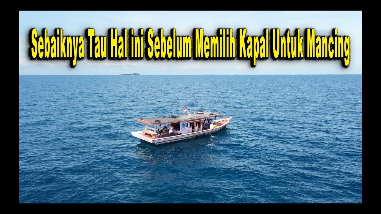 Awas Jangan Salah Pilih Kapal Mancing!
