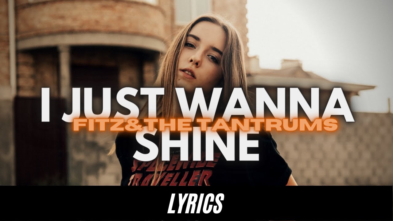 Fitz & The Tantrums - I Just Wanna Shine [Lyrics Song]