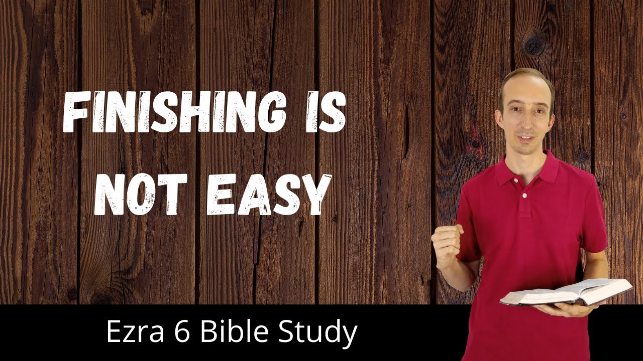Ezra 6 Bible Study - Finishing What You Start