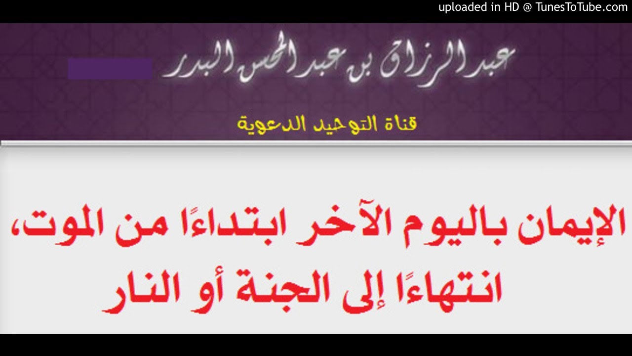 الإيمان باليوم الآخر ابتداءًا من الموت، انتهاءًا إلي الجنة أو النار _ الشيخ عبد الرزاق البدر