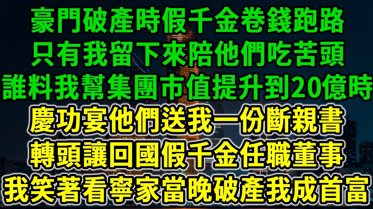 豪門破產時假千金卷錢跑路，只有我留下來陪他們吃苦頭，誰料我幫集團市值提升到20億時，慶功宴他們送我一份斷親書，轉頭讓回國假千金任職董事，我笑著看寧家當晚破產我成首富！#風起雲湧 #爽文