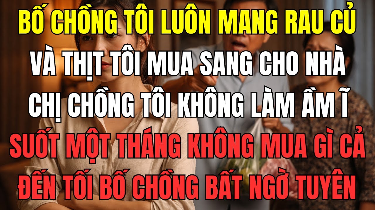 Bố chồng tôi luôn mang rau củ và thịt tôi mua sang cho nhà chị chồng. Tôi không làm ầm ĩ, suốt 1