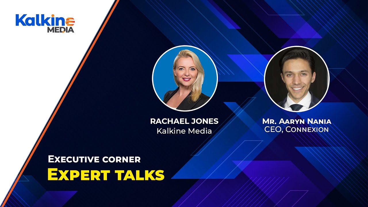 Expert Talks With Mr Aaryn Nania, CEO of Connexion ltd