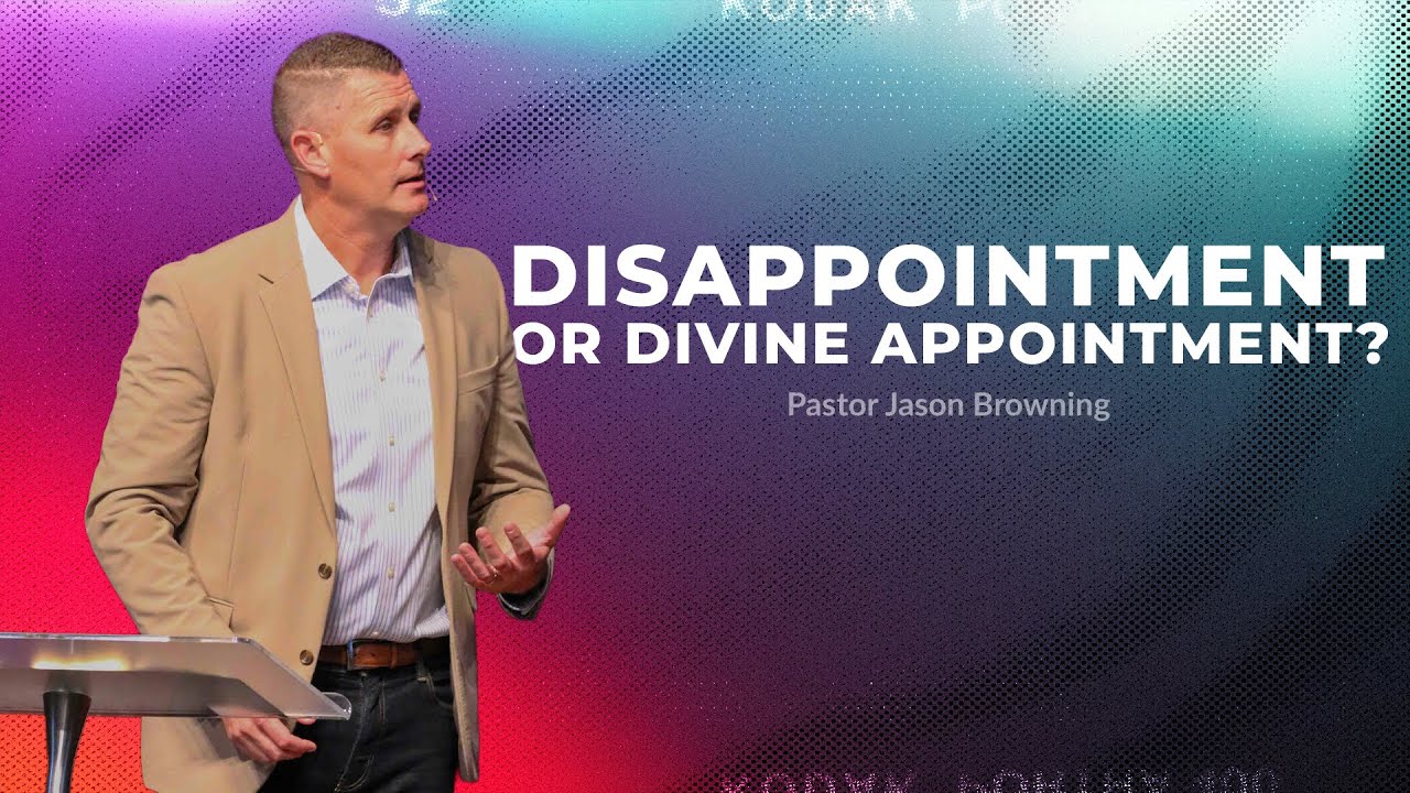 Disappointment or Divine Appointment? - DISAPPOINTMENT, Part 2 - Pastor Jason Browning