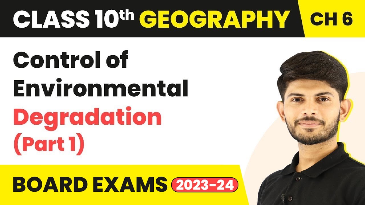 Control of Environmental Degradation (Part 1) | Class 10 Geography Chapter 6 | CBSE 2024-25