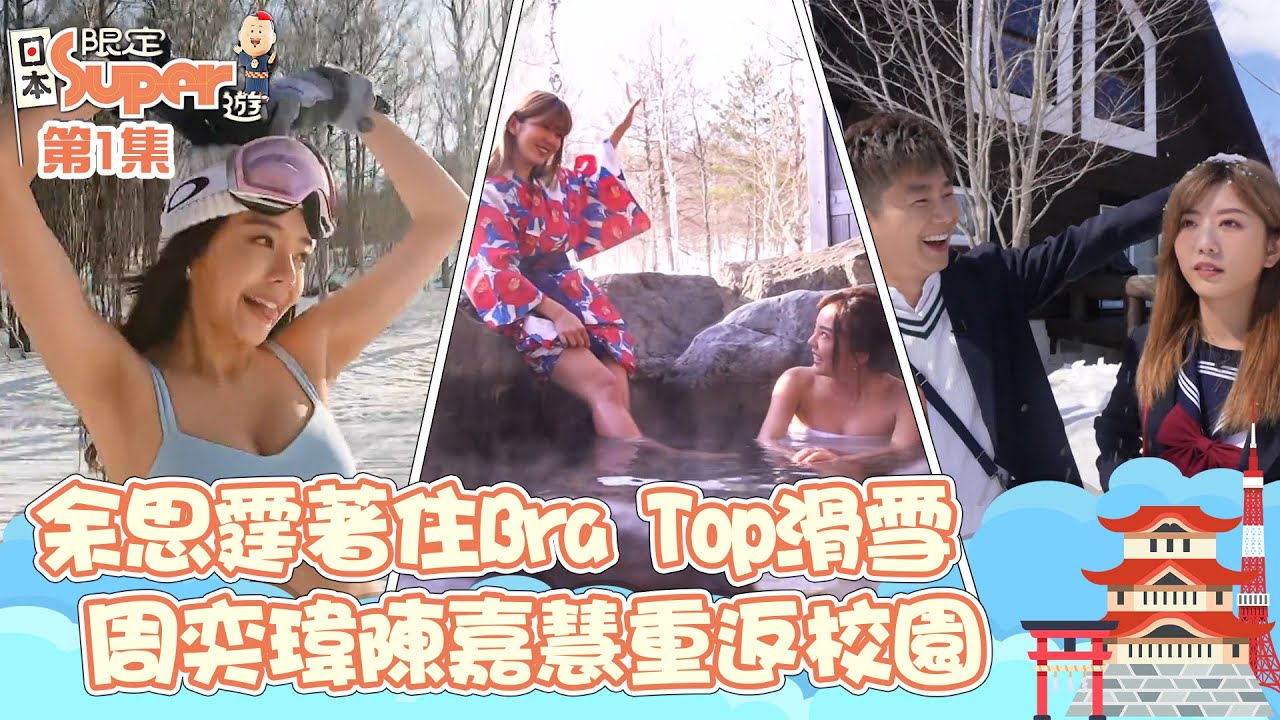 日本限定Super遊 ｜余思霆著住Bra Top滑雪  周奕瑋陳嘉慧重返校園｜ 曾志偉 ｜ 周奕瑋 ｜ 陳嘉慧 ｜ 日本旅行