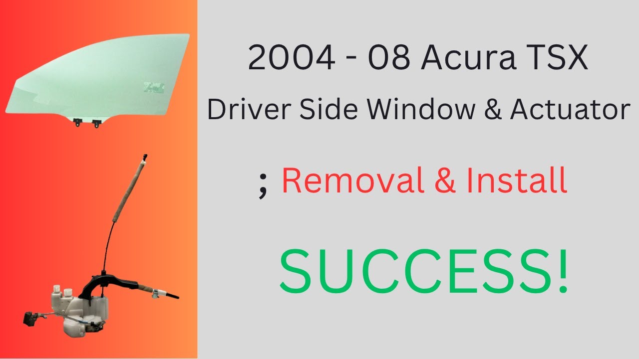 2004 - 08 Acura TSX Front Drivers Side Actuator & Window Replacement (Observation & Education)