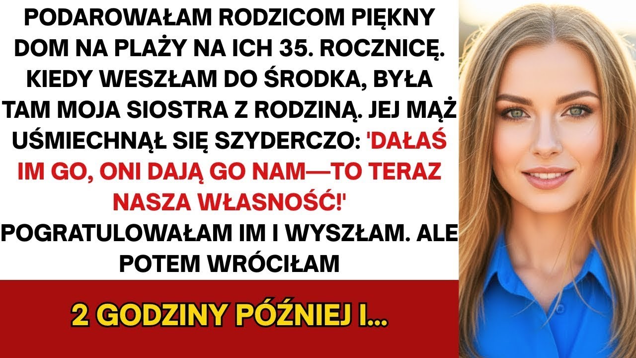 Podarowałem rodzicom piękny dom na plaży  Gdy wszedłem, siostra właśnie już wtedy się wprowadzała