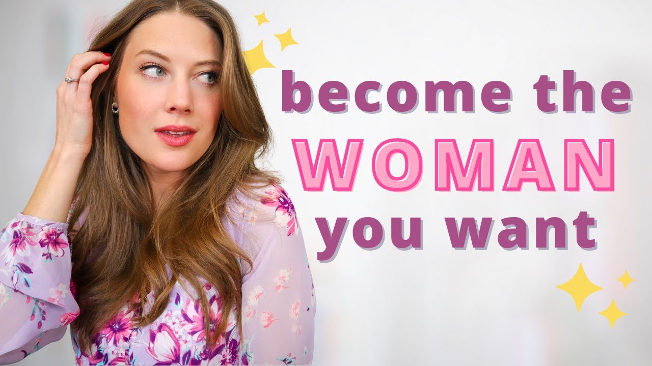 HOW TO BECOME THE WOMAN YOU WANT TO BE // level up as a woman and become the woman of your dreams