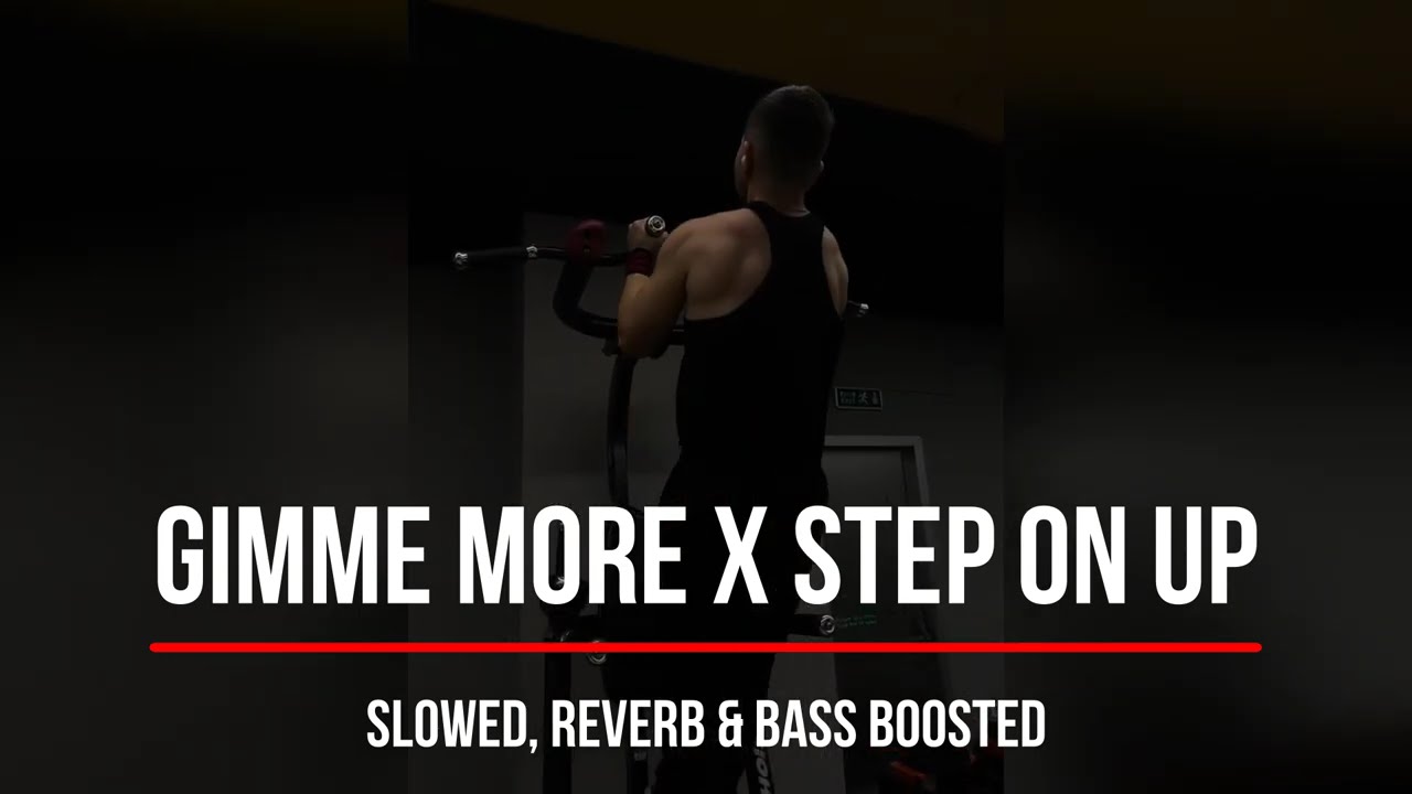 GIMME MORE X STEP ON UP (SLOWED, REVERB & BASS BOOSTED)