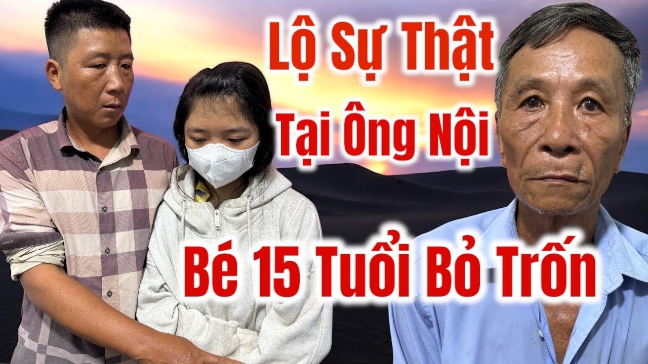 Bé 15 Tuổi Về Nói Hết Sự Thật Lộ Sự Thật Của Ông Nội Khiến Bé Bỏ Trốn