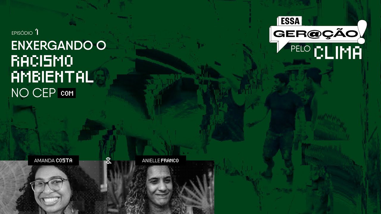 Enxergando o racismo ambiental no CEP | Essa Geração pelo Clima | Episódio 1