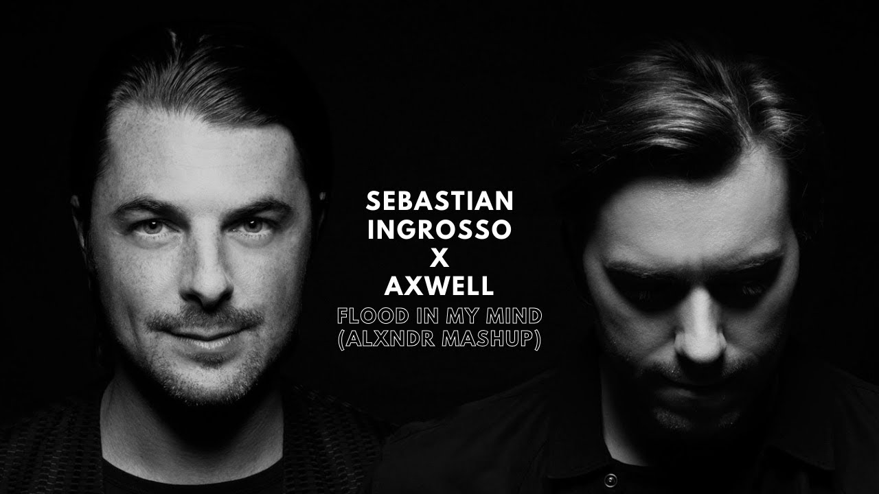 Sebastian Ingrosso x Axwell - Flood In My Mind (ALXNDR Mashup)