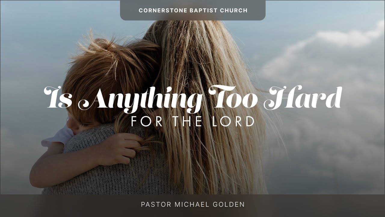 Is Anything Too Hard for the Lord? — Pastor Michael Golden