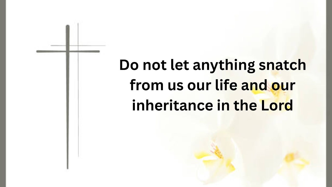 Do not let anything snatch from us our life and our inheritance in the lord