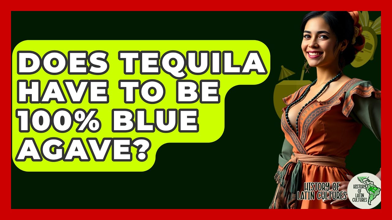 Does Tequila Have to Be 100% Blue Agave? - History Of Latin Cultures