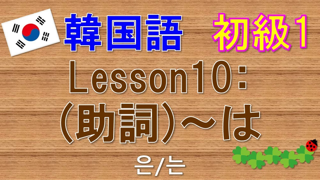 【韓国語】初級1 Lesson10:(助詞)~は　은/는