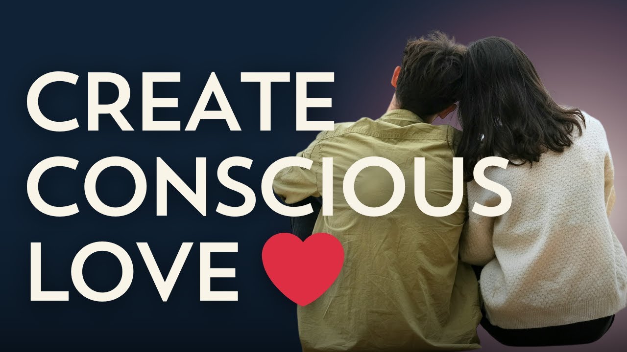 How to Create Conscious Love: Relationship Tools for Healing & Authentic Connection