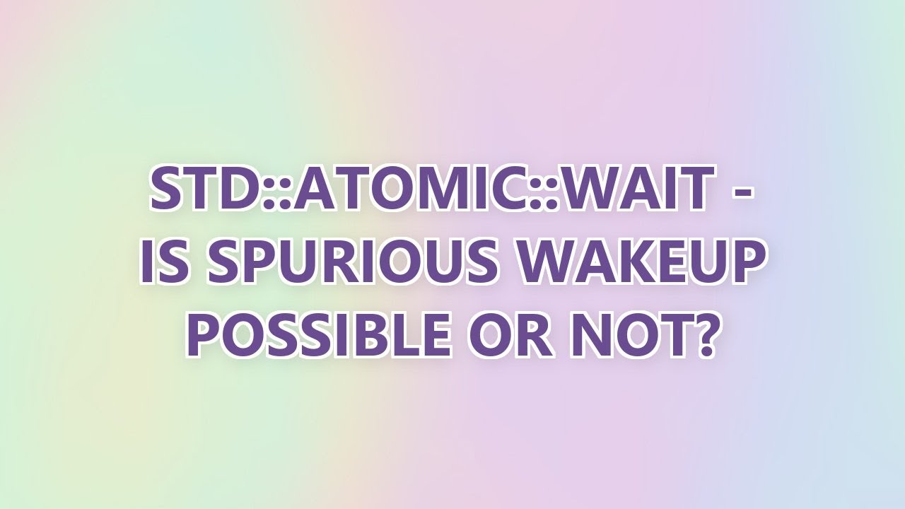 std::atomicT::wait - is spurious wakeup possible or not? (2 SOLUTIONS!!)