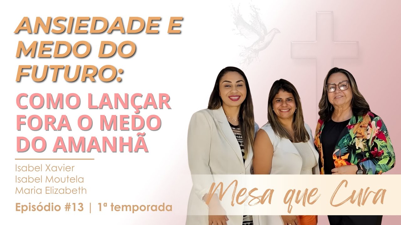 Ansiedade e medo do futuro: como lançar fora o medo do amanhã | MESA QUE CURA #013