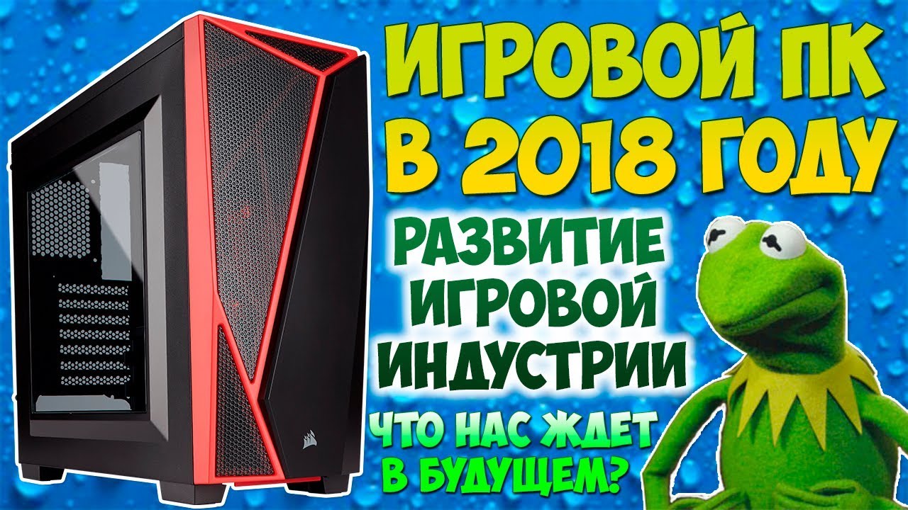 Игровой ПК для 2018 года / Какой комп будет актуален в 2к18? / Развитие индустрии