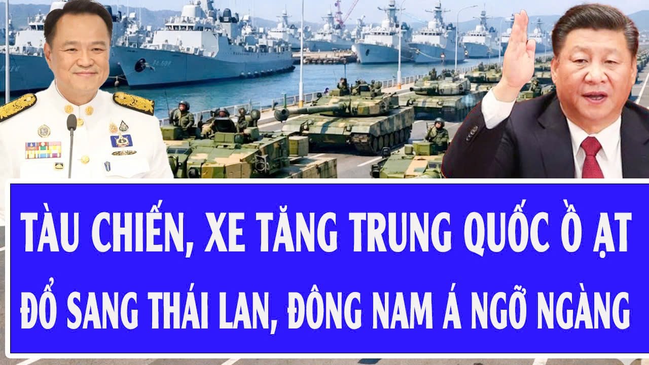 Tàu chiến, xe tăng Trung Quốc ồ ạt đổ sang Thái Lan, Đông Nam Á ngỡ ngàng