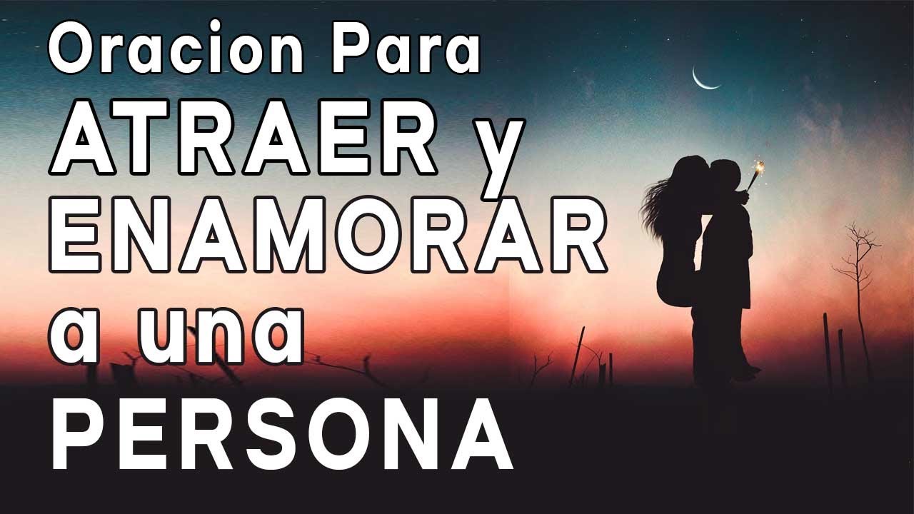 ORACION PARA ATRAER Y ENAMORAR A UNA PERSONA
