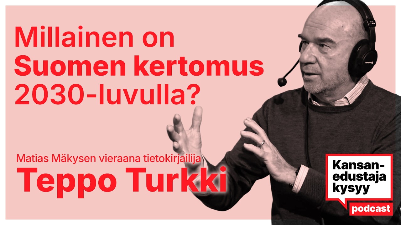 Kansanedustaja kysyy 2: Millainen on Suomen kertomus 2030-luvulla? Vieraana Teppo Turkki