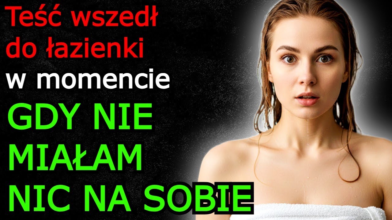 Teść wszedł do łazienki, gdy tylko wyszłam spod prysznica