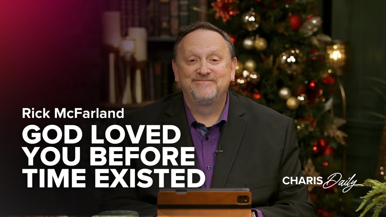 God Loved You Before Time Existed - Rick McFarland - Charis Daily - Season 4 Ep. 5