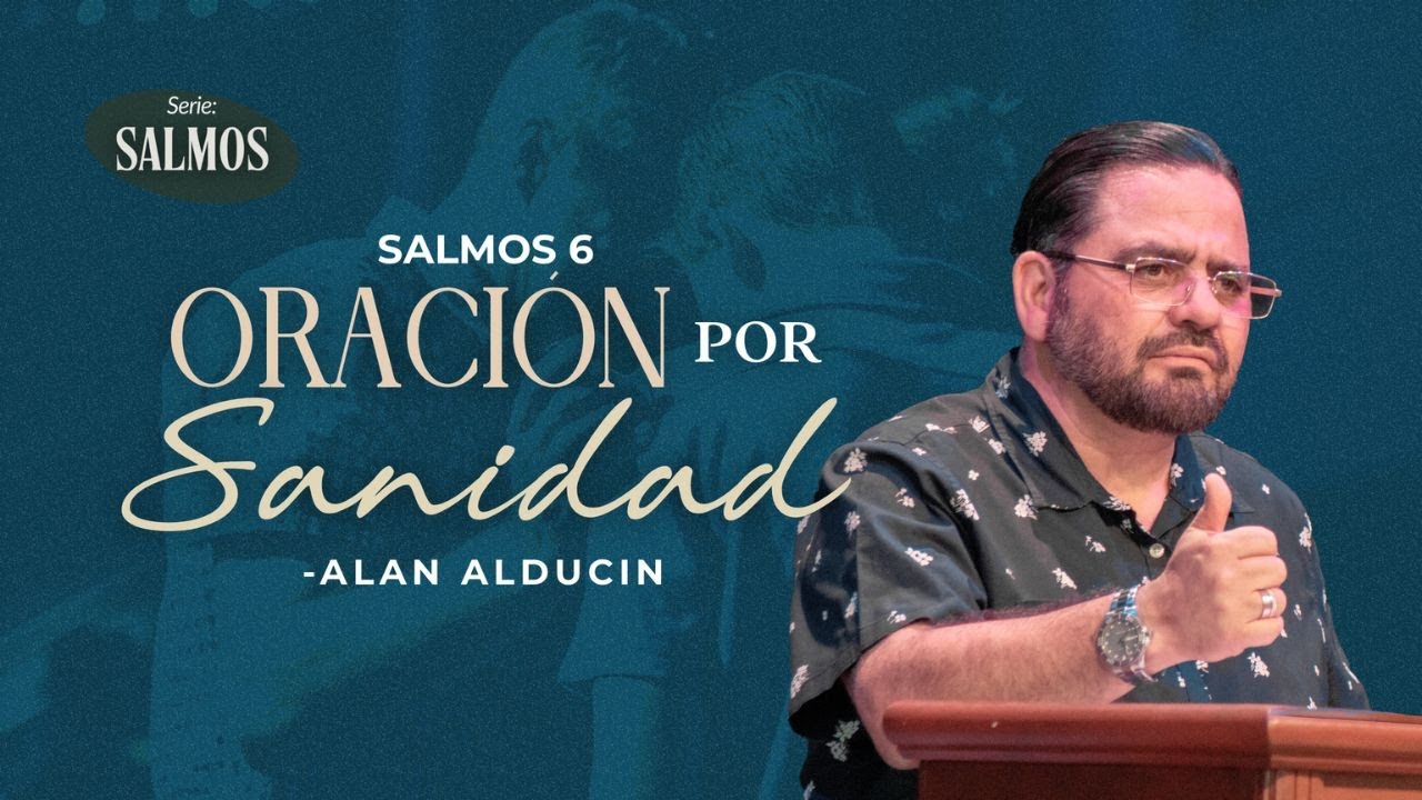 Oración Por Sanidad (Salmos 6) | Serie de Salmos | Alan Alducin
