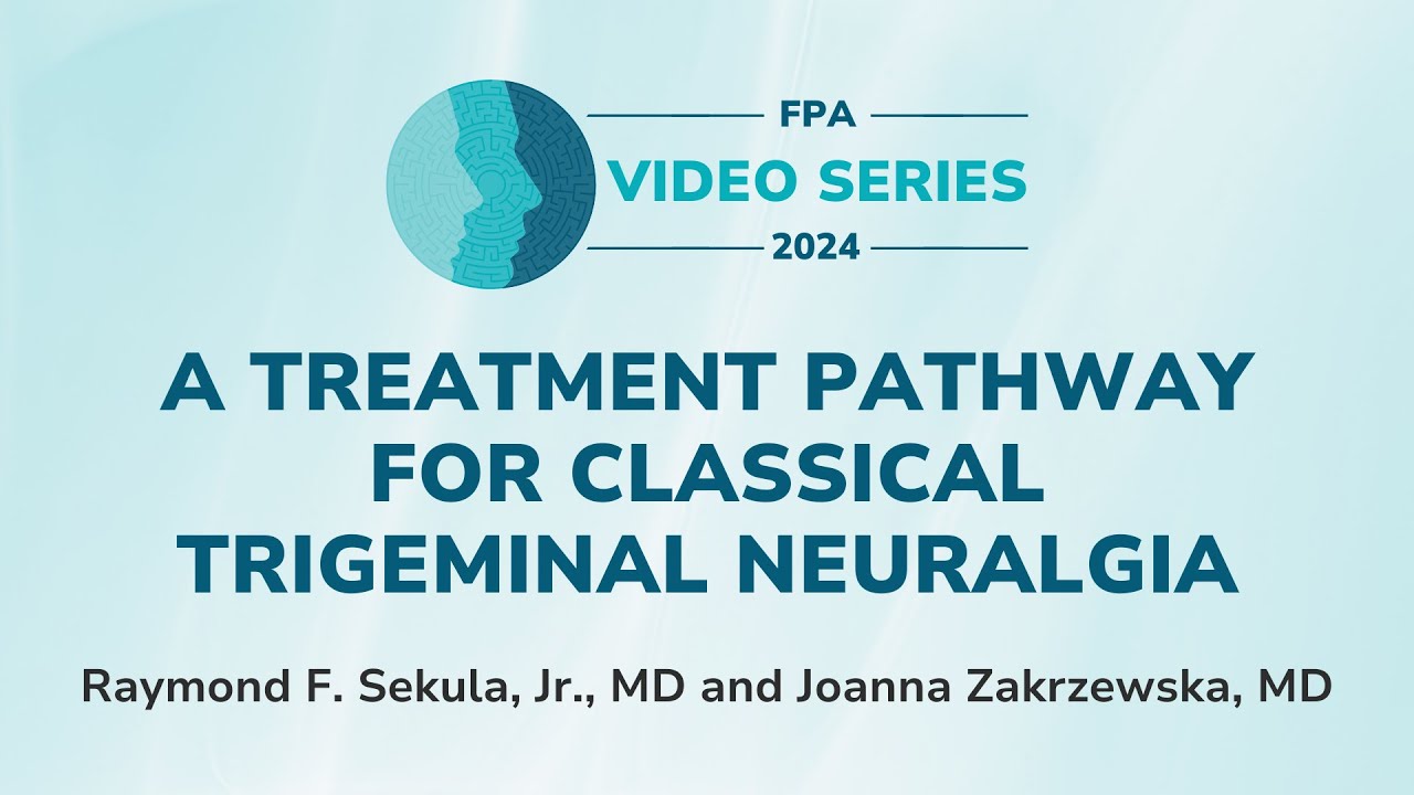 A Treatment Pathway for Classical Trigeminal Neuralgia | The FPA Video Series