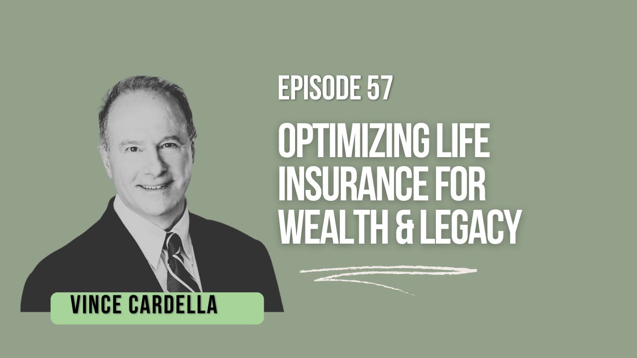 Ep 57: Optimizing Life Insurance for Wealth & Legacy