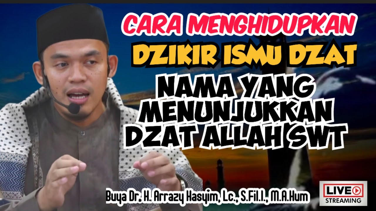 CARA MENGHIDUPKAN DZIKIR ISMU DZAT, NAMA YANG MENUNJUKKAN DZAT ALLAH SWT - BUYA ARRAZY HASYIM
