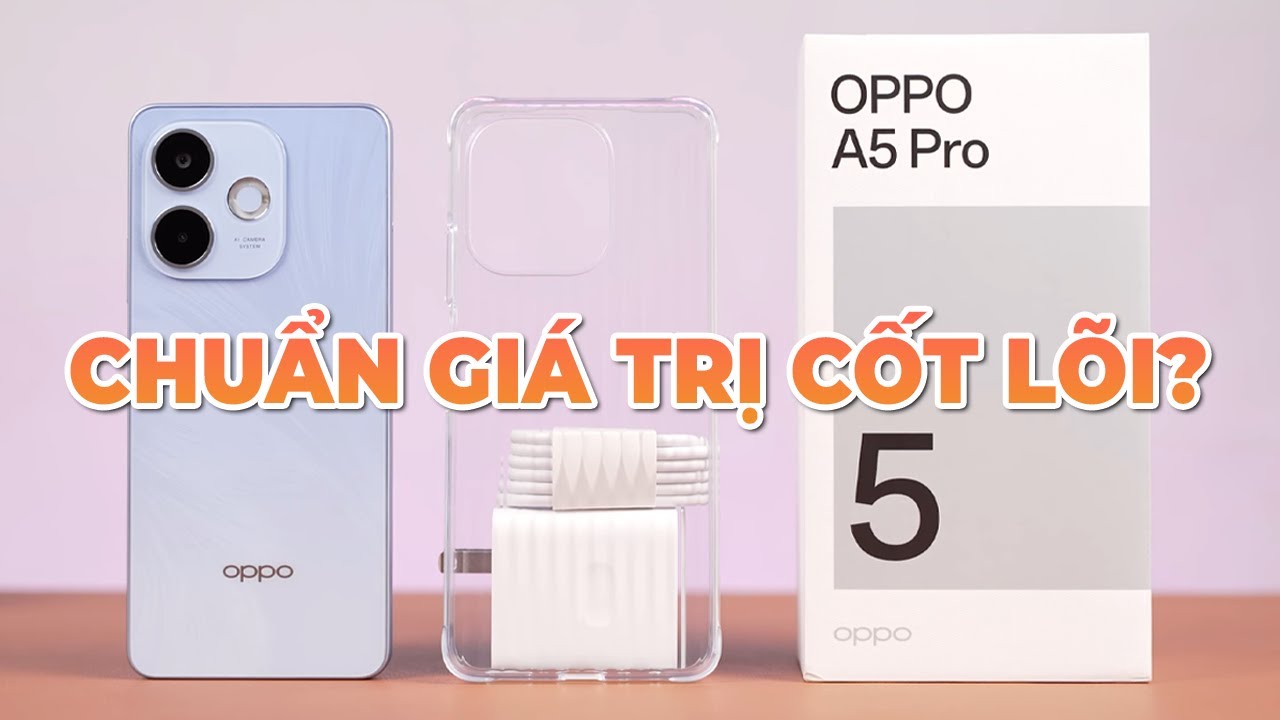 Đánh giá Oppo A5 Pro 4G: CHUẨN GIÁ TRỊ CỐT LÕI?