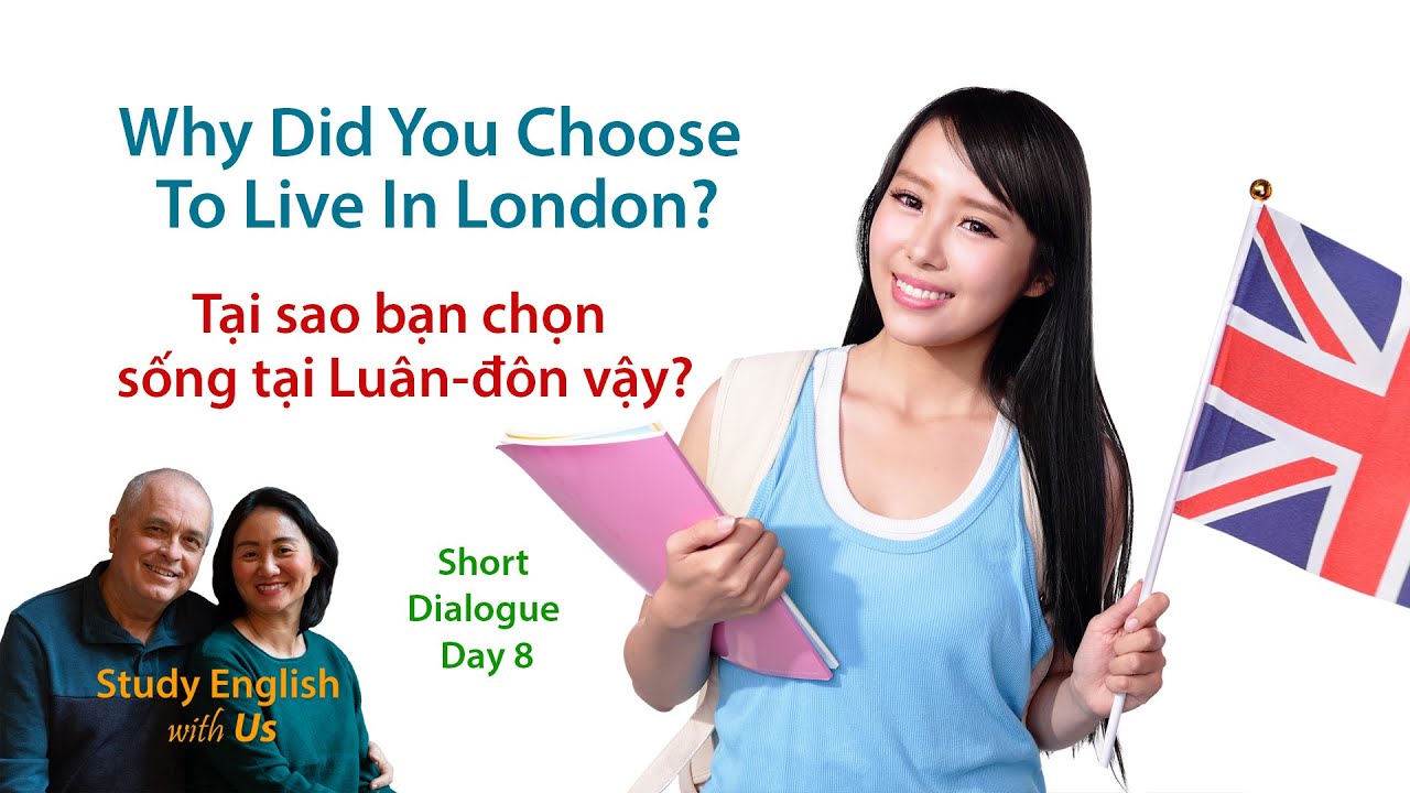 Day 8: Why Did You Choose To Live In London? - Tại sao bạn chọn sống tại Luân-đôn vậy?