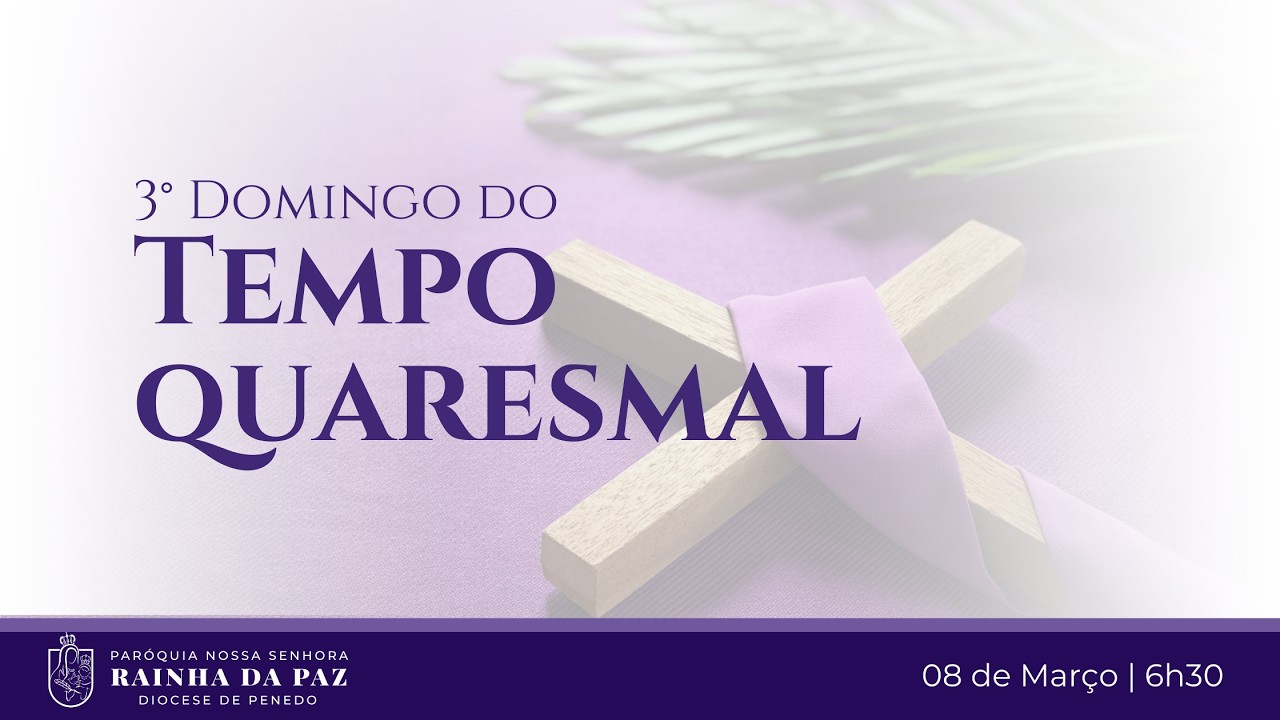06:30 | 3º Domingo do Tempo Quaresmal | Domingo |  Paróquia N. Sra. Rainha da Paz