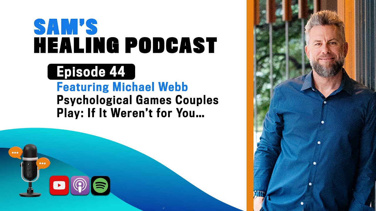Ep 44 Featuring Michael Webb and Psychological Games Couples Play:  "If It Weren't for You..."