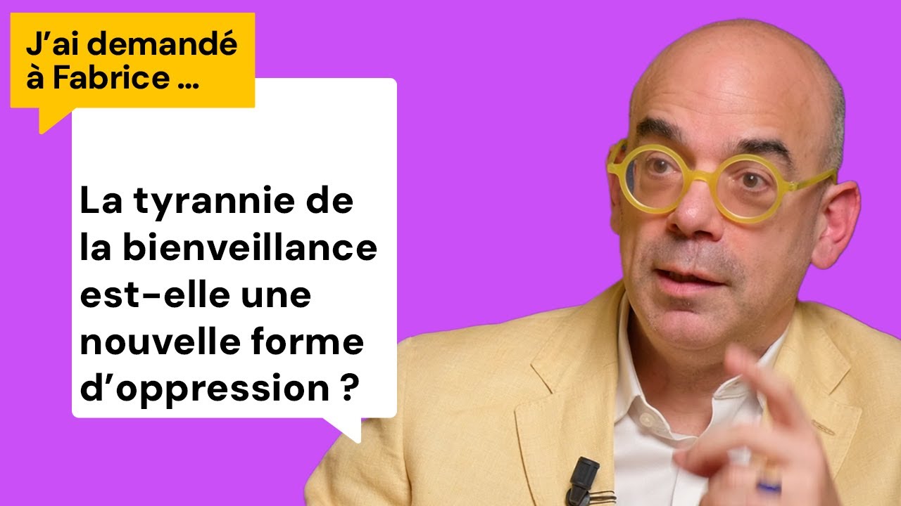 La tyrannie de la bienveillance est-elle une nouvelle forme d'oppression ? J'ai demandé à Fabrice