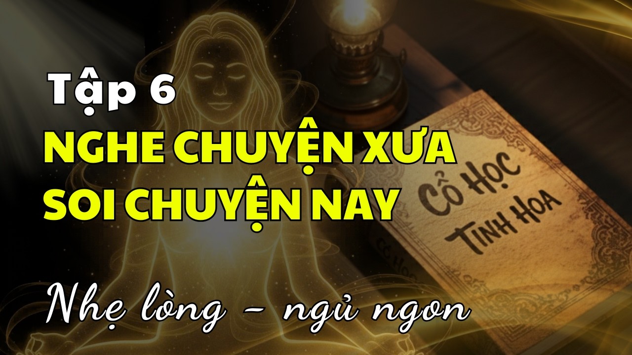 NGHE CHUYỆN XƯA, SOI CHUYỆN NAY, Tập 6 #chuyendoixuavanay #nhantinhthaithe #nghetruockhingu