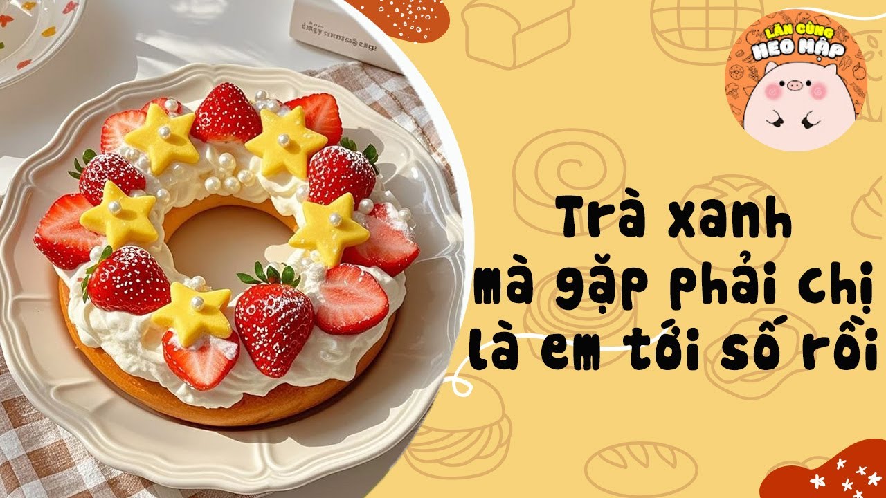 Trà xanh mà gặp phải chị là em tới số rồi 🐷Blog tâm sự 