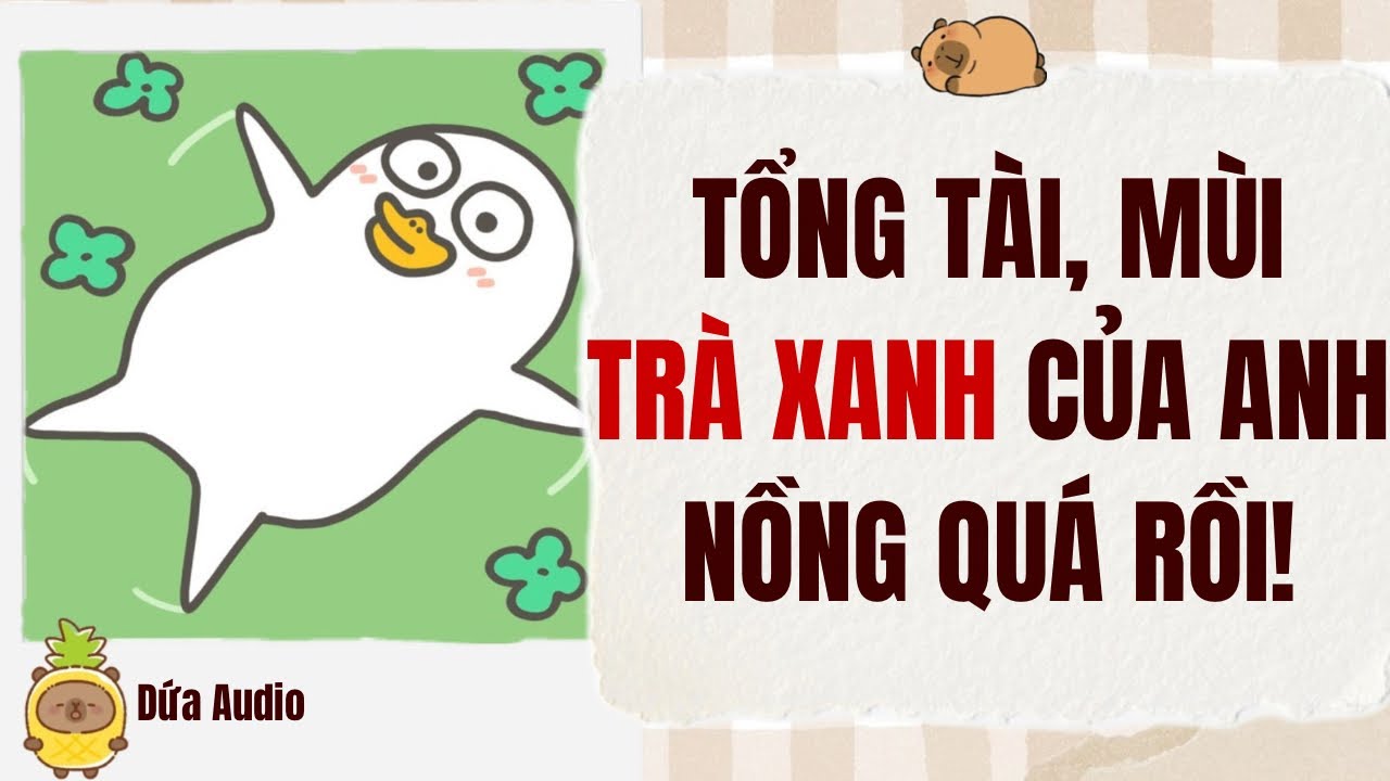 [Truyện Audio] Tổng T&agrave;i, M&ugrave;i Tr&agrave; Xanh Của Anh Nồng Qu&aacute; Rồi! | Dứa Audio