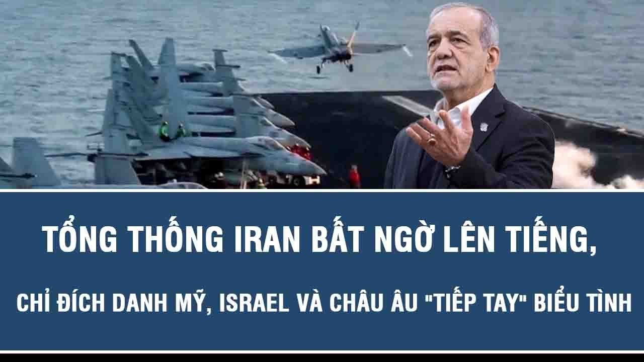 Tổng thống Iran bất ngờ lên tiếng, chỉ đích danh Mỹ, Israel và Châu Âu 