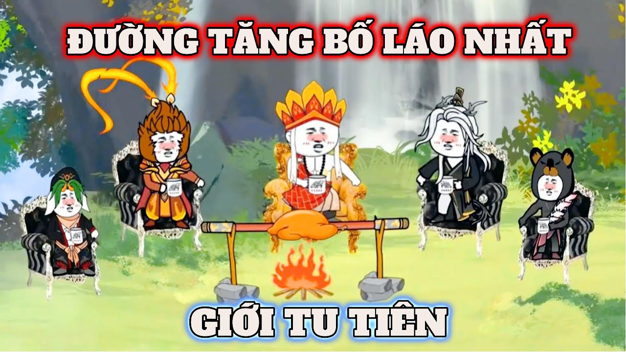 FULL BỘ: ĐƯỜNG TĂNG BỐ LÁO NHẤT GIỚI TU TIÊN