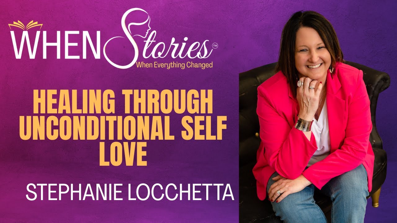 Stephanie Locchetta | Healing Through Unconditional Self-Love | WHEN Stories™