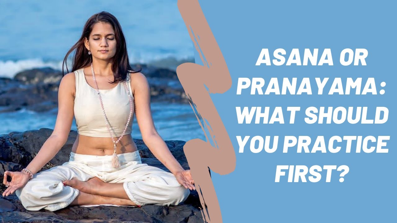 Asana or Pranayama: what should you practice first?